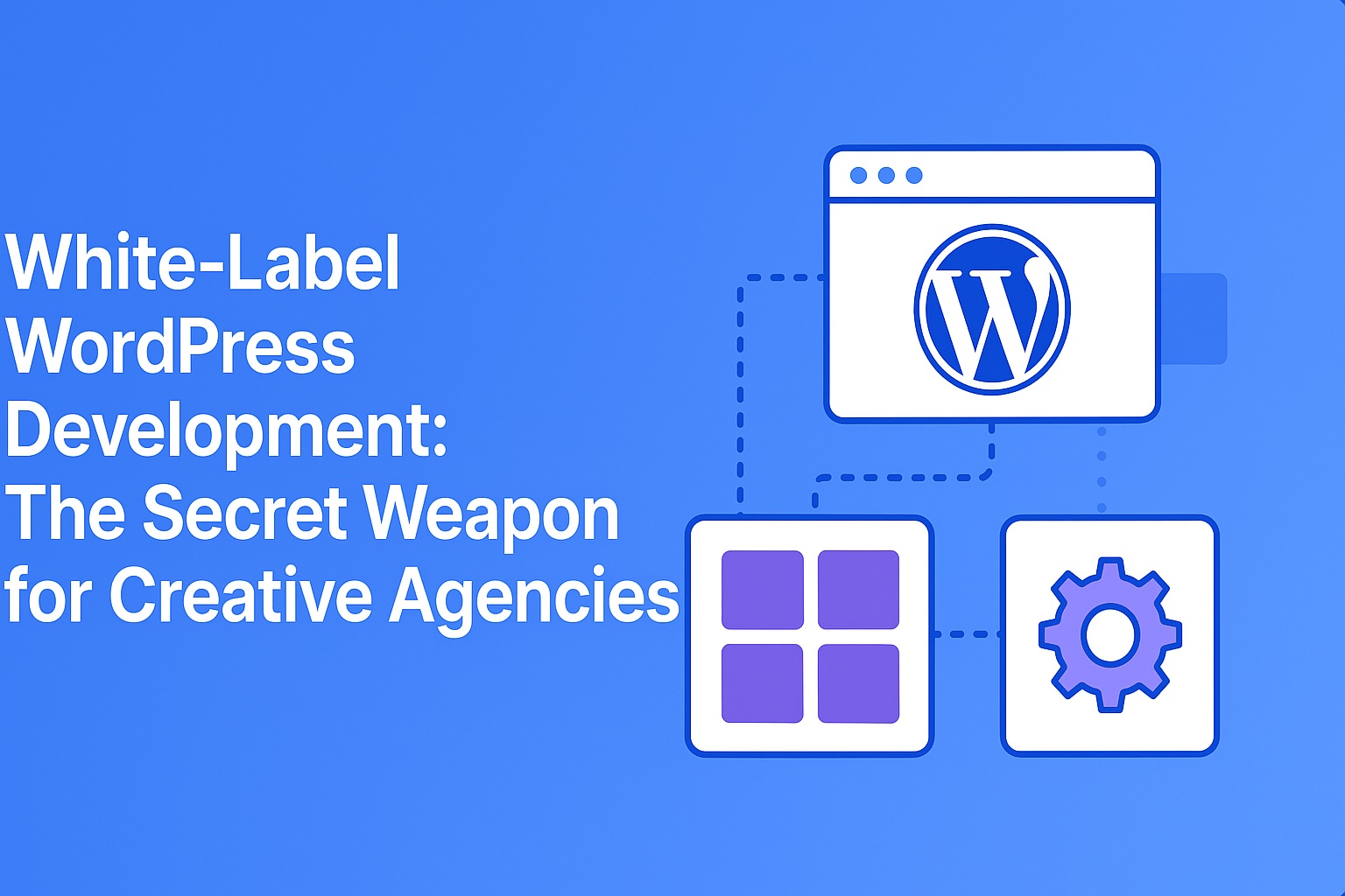 Featured image for article "White-Label WordPress Development: The Secret Weapon for Creative Agencies" showing WordPress logo and development icons on a blue background