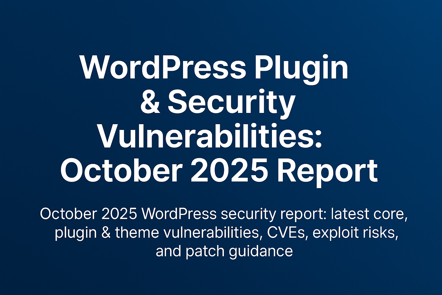 WordPress Plugin & Security Vulnerabilities: October 2025 Report” — featured image with blue gradient background and white sans-serif title text summarizing the latest WordPress core, plugin, and theme security issues.